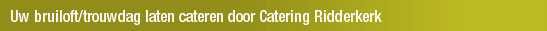 Uw bruiloft/trouwdag laten cateren door Catering Ridderkerk